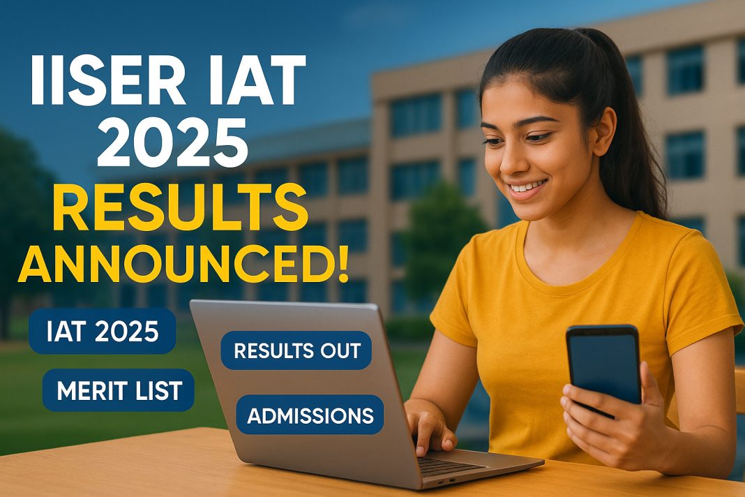 IISER IAT 2025 Result Declared – Check Scorecard, Merit List & Admission Process