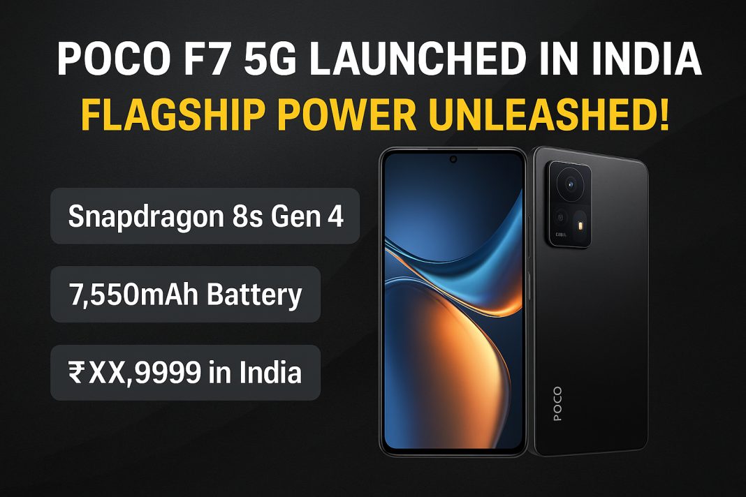 POCO F7 5G Launched in India with Snapdragon 8s Gen 4, 7,550mAh Battery – Full Specs & Price